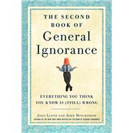 The Second Book of General Ignorance Everything You Think You Know Is (Still) Wrong by Lloyd, John; Mitchinson, John, 9780307951748