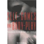 Self-Games and Body-Play : Personhood in Online Chat and Cybersex by Waskul, Dennis D., 9780820461748