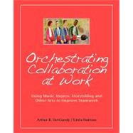Orchestrating Collaboration at Work by Vangundy, Arthur B.; Naiman, Linda, 9781419651748