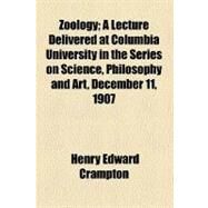 Zoology: A Lecture Delivered at Columbia University in the Series on Science, Philosophy and Art, December 11, 1907 by Crampton, Henry Edward, 9781458951748