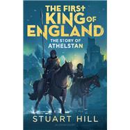 The First King of England: The Story of Athelstan by Stuart Hill, 9781472951748