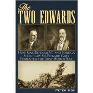 The Two Edwards How King Edward VII and Foreign Secretary Sir Edward Grey Fomented the First World War by Hof, Peter, 9781634241748