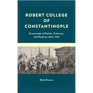 Robert College of Constantinople Crossroads of Faiths, Cultures, and Empires 18631913 by Petrov, Nick, 9781666921748