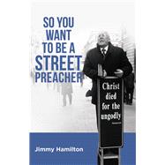 So You Want to Be a Street Preacher by Hamilton, Jimmy, 9781973681748