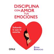 Disciplina con amor tus emociones Soltando lo que te estorba by Barocio, Rosa, 9786077131748