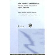 The Politics of Madness: The State, Insanity and Society in England, 18451914 by Melling; Joseph, 9780415301749