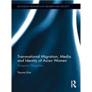 Transnational Migration, Media and Identity of Asian Women: Diasporic Daughters by Kim; Youna, 9780415851749