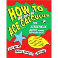 How to Ace the Rest of Calculus The Streetwise Guide, Including MultiVariable Calculus by Adams, Colin; Thompson, Abigail; Hass, Joel, 9780716741749