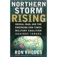 Northern Storm Rising : Russia, Iran, and the Emerging End-Times Military Coalition Against Israel by Rhodes, Ron, 9780736921749