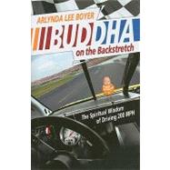 Buddha on the Backstretch: The Spiritual Wisdom of Driving 200 MPH by Boyer, Arlynda Lee, 9780881461749