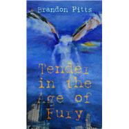 Tender in the Age of Fury by Pitts, Brandon, 9781771611749