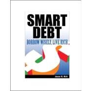Smart Debt : Borrow Wisely, Live Rich by Rich, Jason R., 9781932531749