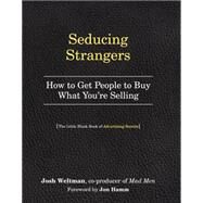 Seducing Strangers How to Get People to Buy What You're Selling (The Little Black Book of Advertising Secrets) by Weltman, Josh; Hamm, Jon, 9780761181750