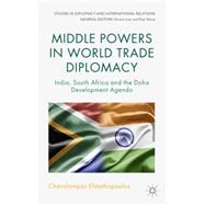 Middle Powers in World Trade Diplomacy India, South Africa and the Doha Development Agenda by Efstathopoulos, Charalampos, 9781137381750
