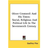 Oliver Cromwell and His Times : Social, Religious and Political Life in the Seventeenth Century by Pike, Godfrey, 9781432611750