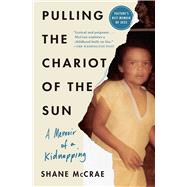 Pulling the Chariot of the Sun A Memoir of a Kidnapping by McCrae, Shane, 9781668021750