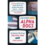 Alpha Dogs The Americans Who Turned Political Spin into a Global Business by Harding, James, 9780374531751