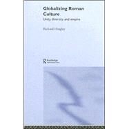 Globalizing Roman Culture: Unity, Diversity and Empire by Hingley; Richard, 9780415351751
