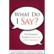 What Do I Say? The Therapist's Guide to Answering Client Questions by Edelstein, Linda N.; Waehler, Charles A., 9780470561751