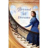 Beyond All Dreams by Camden, Elizabeth, 9780764211751