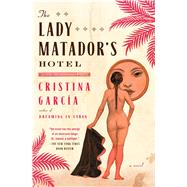 The Lady Matador's Hotel A Novel by Garcia, Cristina, 9781439181751