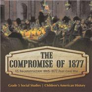 The Compromise of 1877 : US Reconstruction 1865-1877 Post Civil War | Grade 5 Social Studies | Children's American History by Baby Professor, 9781541981751
