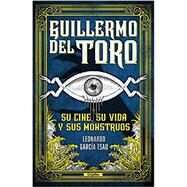 Guillermo del Toro. Su cine, su vida y sus monstruos / Guillermo del Toro. His F ilmmaking, His Life, and His Monsters by Garca Tsao, Leonardo, 9786073801751