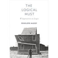 The Logical Must Wittgenstein on Logic by Maddy, Penelope, 9780199391752