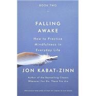 Falling Awake How to Practice Mindfulness in Everyday Life by Kabat-Zinn, Jon, 9780316411752