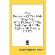 Romance of the Irish Stage V2 : With Pictures of the Irish Capital in the Eighteenth Century (1897) by Molloy, Joseph Fitzgerald, 9780548861752