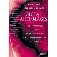 Global Assemblages Technology, Politics, and Ethics as Anthropological Problems by Ong, Aihwa; Collier, Stephen J., 9780631231752