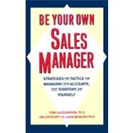Be Your Own Sales Manager Strategies And Tactics For Managing Your Accounts, Your Territory, And Yourself by Alessandra, Tony; Cathcart, Jim; Monoky, John, 9780671761752