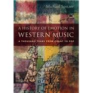 A History of Emotion in Western Music A Thousand Years from Chant to Pop by Spitzer, Michael, 9780190061753