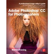 Adobe Photoshop CC for Photographers: A professional image editor's guide to the creative use of Photoshop for the Macintosh and PC by Evening; Martin, 9780415711753
