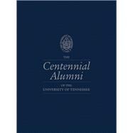The Centennial Alumni of the University of Tennessee by Sicking, Jennifer; Stafford, Gina; Avent, Jan Maxwell; Barroso, Laura; Blakely, Amy, 9780692921753