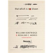 That Which Is Not Drawn by Kentridge, William; Morris, Rosalind C., 9780857421753