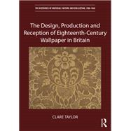 The Design, Production and Reception of Eighteenth-Century Wallpaper in Britain by Clare Taylor, 9781351021753
