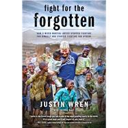 Fight for the Forgotten How a Mixed Martial Artist Stopped Fighting for Himself and Started Fighting for Others by Wren, Justin; Hunt, Loretta, 9781476791753