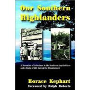 Our Southern Highlanders : A Narrative of Adventure in the Southern Appalachians and a Study of Life among the Mountaineers by Kephart, Horace, 9781566641753