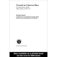 Towards an Unknown Marx : A Commentary on the Manuscripts of 1861-63 by Dussel, Enrique, 9780203461754