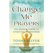 Change Me Prayers The Hidden Power of Spiritual Surrender by Silver, Tosha; Rankin, M.D., Lissa, 9781501111754