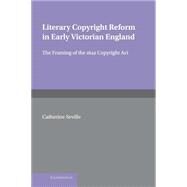 Literary Copyright Reform in Early Victorian England: The Framing of the 1842 Copyright Act by Catherine Seville, 9780521621755