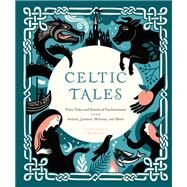 Celtic Tales Fairy Tales and Stories of Enchantment from Ireland, Scotland, Brittany, and Wales by Forrester, Kate, 9781452151755