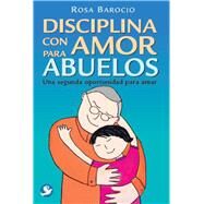 Disciplina con amor para abuelos Una segunda oportunidad para amar by Barocio, Rosa, 9786077131755