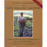 The New Organic Grower: A Master's Manual of Tools and Techniques for the Home and Market Gardener by Coleman, Eliot, 9780930031756
