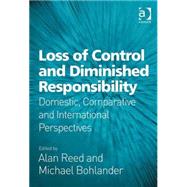 Loss of Control and Diminished Responsibility: Domestic, Comparative and International Perspectives by Reed,Alan;Bohlander,Michael, 9781409431756