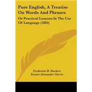 Pure English, a Treatise on Words and Phrases : Or Practical Lessons in the Use of Language (1884) by Hackett, Frederick H.; Girvin, Ernest Alexander, 9781437081756