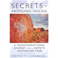 Secrets of Aboriginal Healing by Holz, Gary; Holz, Robbie (CON), 9781591431756