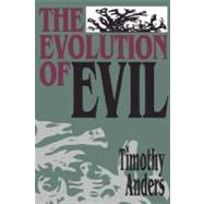 The Evolution of Evil An Inquiry into the Ultimate Origins of Human Suffering by Anders, Timothy, 9780812691757
