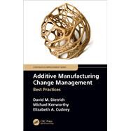 Additive Manufacturing Change Management by Dietrich, David M.; Kenworthy, Michael; Cudney, Elizabeth A., 9781138611757